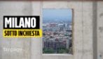 Inchiesta urbanistica, tra i cantieri sotto indagine: "A Milano gli edifici spuntano come funghi"