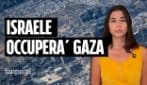Israele occuperà Gaza: che cosa sta succedendo e quali sono i possibili scenari