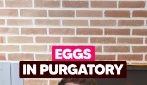 EGGS IN PURGATORY